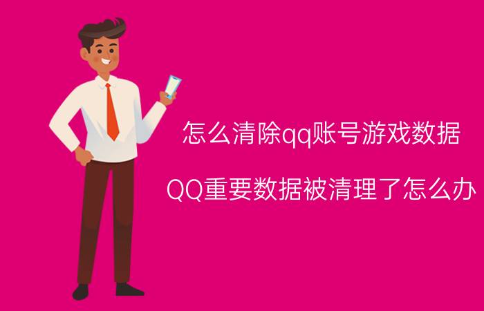 怎么清除qq账号游戏数据 QQ重要数据被清理了怎么办？